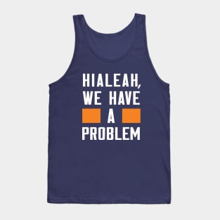 HIALEAH, WE HAVE A PROBLEM Tank Top